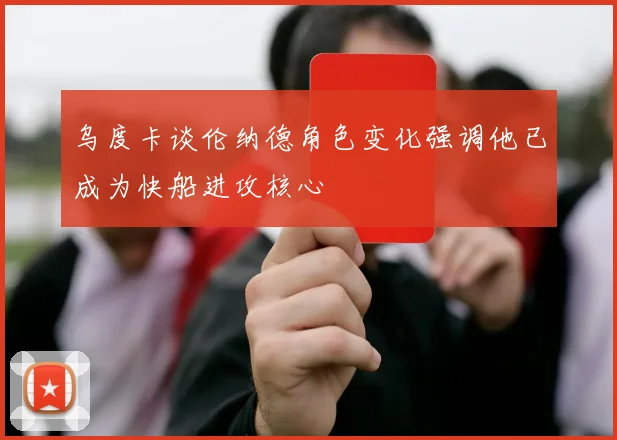 乌度卡谈伦纳德角色变化强调他已成为快船进攻核心