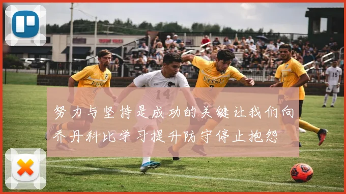 努力与坚持是成功的关键让我们向乔丹科比学习提升防守停止抱怨